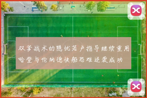 双爹战术的隐忧若卢指导继续重用哈登与伦纳德快船恐难逆袭成功